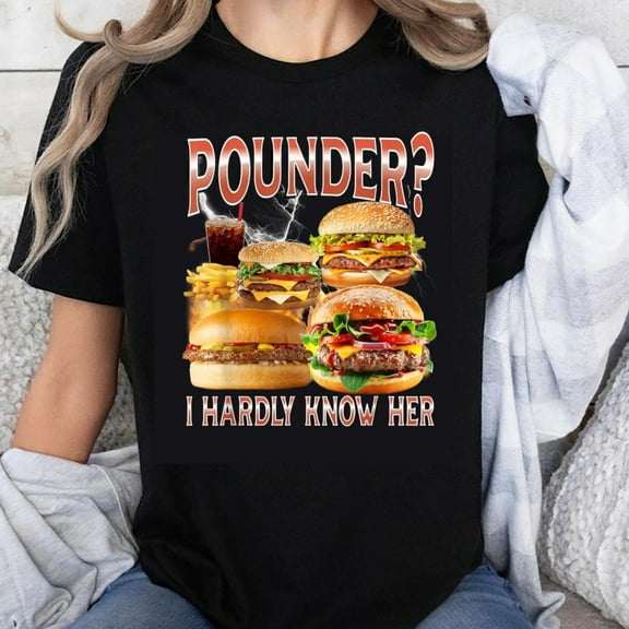 100% Cotton I Hardly Know Her Pounder Burger Food Humor T-Shirt Funny Fast Food Lover Graphic Tee Unisex Casual Shirt