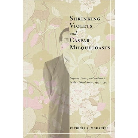 American Social Experience Shrinking Violets and Caspar Milquetoasts: Shyness Power and Intimacy in the United States 1950-1995 Book 16 (Hardcover)