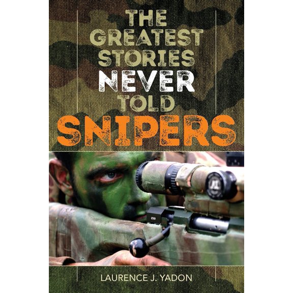 Pre-Owned The Greatest Stories Never Told: Snipers (Paperback) 1493038559 9781493038558