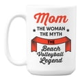thumbnail image 1 of Mom, The Woman, Myth, Beach Volleyball Legend Coffee & Tea Mug (15oz), 1 of 6