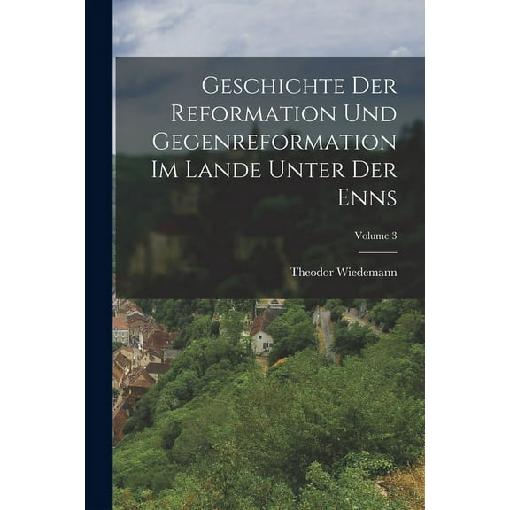 Geschichte Der Reformation Und Gegenreformation Im Lande Unter Der Enns; Volume 3 (Paperback)