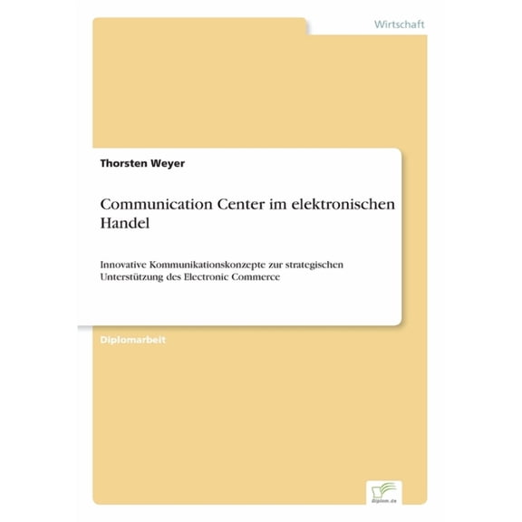 Communication Center im elektronischen Handel: Innovative Kommunikationskonzepte zur strategischen UnterstÃ¼tzung des Ele, (Paperback)