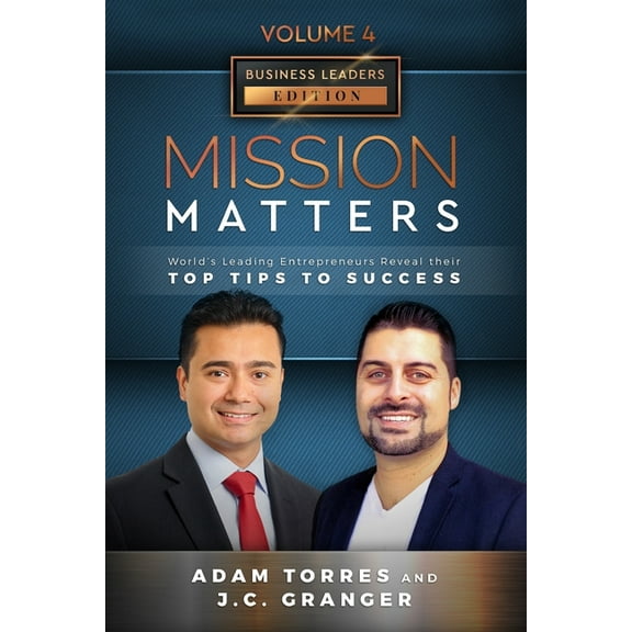 Mission Matters: World's Leading Entrepreneurs Reveal Their Top Tips To Success (Business Leaders Vol.4 - Edition 6), (Paperback)