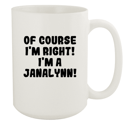

Of Course I m Right! I m A Janalynn! - Ceramic 15oz White Mug White
