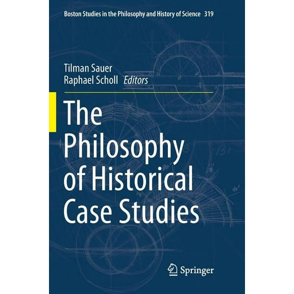 Boston Studies in the Philosophy and His The Philosophy of Historical Case Studies, Book 319, (Paperback)