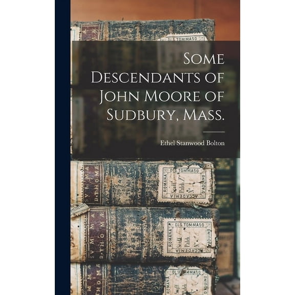 Some Descendants of John Moore of Sudbury, Mass. (Hardcover)
