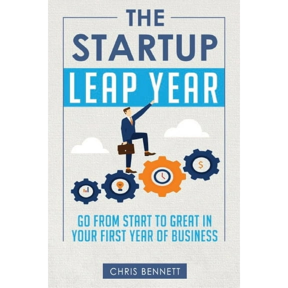 The Startup Leap Year : Go From Start To Great In Your First Year Of Business (Paperback)