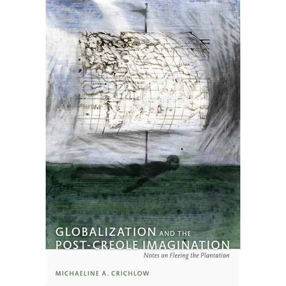 Globalization and the Post-Creole Imagination: Notes on Fleeing the Plantation, (Paperback)