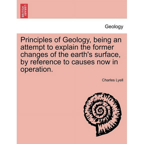 Principles of Geology, being an attempt to explain the former changes of the earth's surface, by reference to causes now, (Paperback)