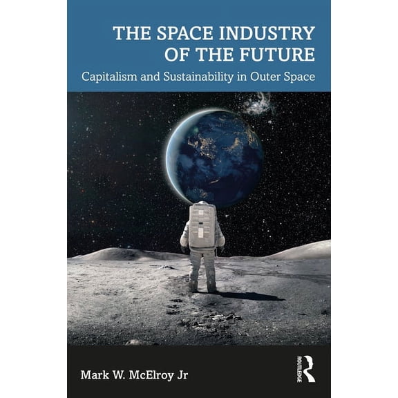 The Space Industry of the Future: Capitalism and Sustainability in Outer Space, (Paperback)