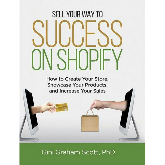 Sell Your Way to Success on Shopify: How to Create Your Store, Showcase Your Products, and Increase Your Sales (with B&a, (Hardcover)