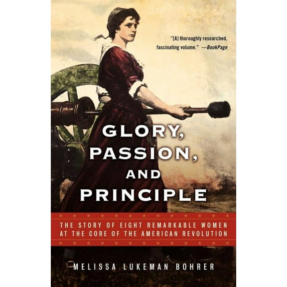 Glory, Passion, and Principle: The Story of Eight Remarkable Women at the Core of the American Revolution, (Paperback)