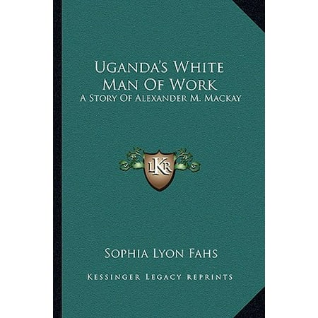 Uganda S White Man Of Work A Story Of Alexander M