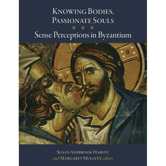 Dumbarton Oaks Byzantine Symposia and Colloquia: Knowing Bodies, Passionate Souls: Sense Perceptions in Byzantium (Hardcover)