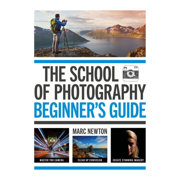 The School of Photography: Beginner's Guide: Master Your Camera, Clear Up Confusion, Create Stunning Imagery, (Paperback)