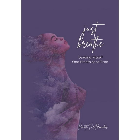 Just Breathe: Leading Myself One Breath at a Time (Hardcover)