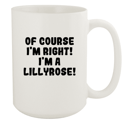 

Of Course I m Right! I m A Lillyrose! - Ceramic 15oz White Mug White
