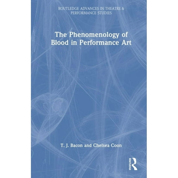 Routledge Advances in Theatre & Performa The Phenomenology of Blood in Performance Art, (Hardcover)
