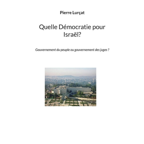 Quelle DÃ©mocratie pour IsraÃ«l?: Gouvernement du peuple ou gouvernement des juges ?, (Paperback)