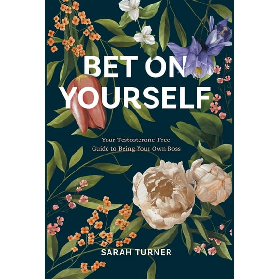 Bet on Yourself: Your Testosterone-Free Guide to Being Your Own Boss, (Hardcover)