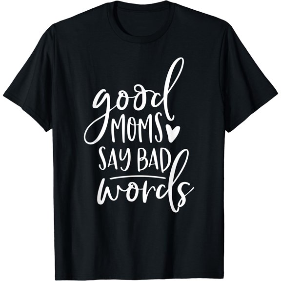 Good Moms Say Bad Words Funny Mom T-Shirt