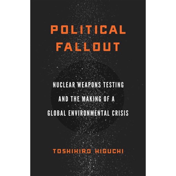 Pre-Owned Political Fallout: Nuclear Weapons Testing and the Making of a Global Environmental Crisis (Hardcover)