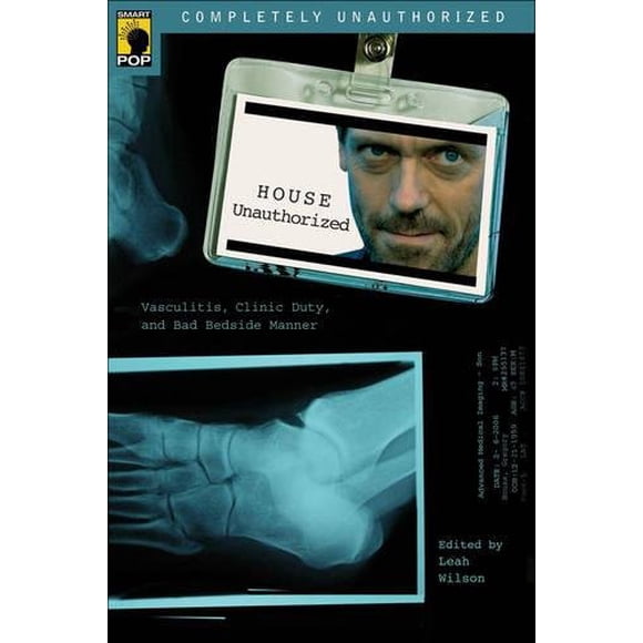 House Unauthorized: Vasculitis, Clinic Duty, and Bad Bedside Manner (Smart Pop series)