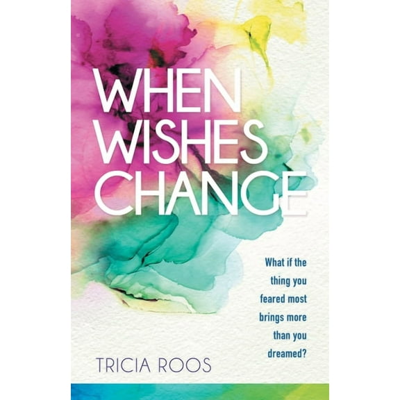 When Wishes Change: What If the Thing You Feared Most Brings More Than You Dreamed? (Paperback)