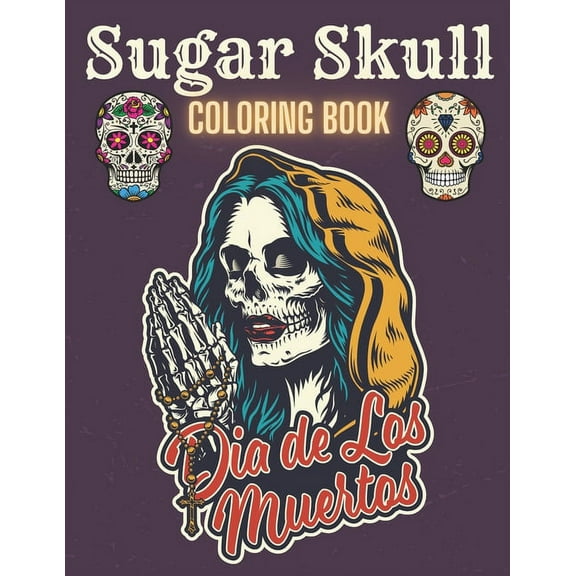 Sugar Skull Coloring Book: A Day of the Death Sugar Skulls Coloring Book With Big Skulls Designs Anti-Stress Reliving For Adults Relaxation (Paperback)