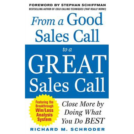 From a Good Sales Call to a Great Sales Call: Close More by Doing What You Do Best -