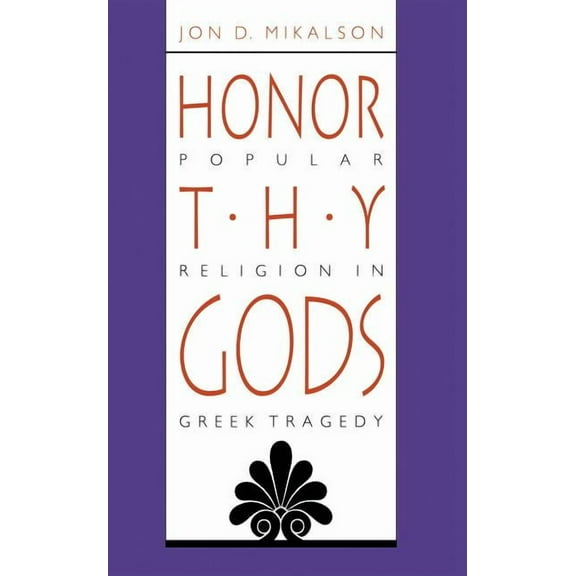 Honor Thy Gods: Popular Religion in Greek Tragedy, (Paperback)