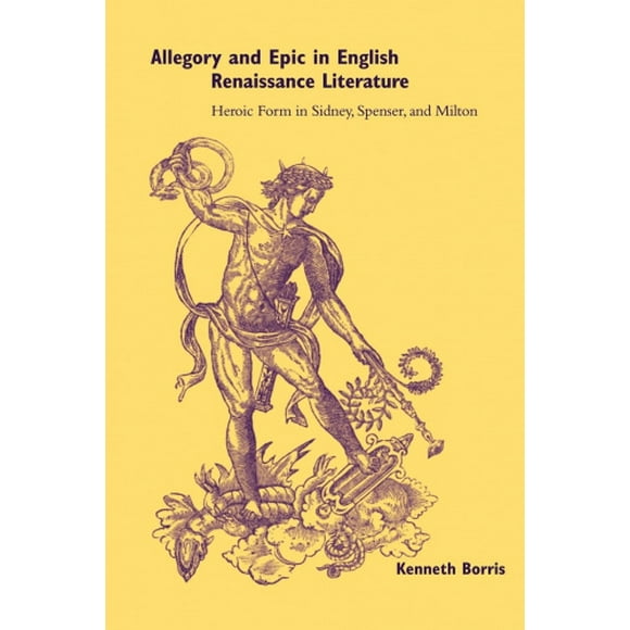 Allegory and Epic in English Renaissance Literature: Heroic Form in Sidney, Spenser, and Milton