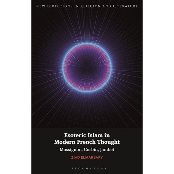 New Directions in Religion and Literatur Esoteric Islam in Modern French Thought: Massignon, Corbin, Jambet, (Paperback)