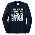 thumbnail image 2 of I May Not Be Perfect But Jesus Thinks I'm To Die For | Mens Inspirational/Christian Long Sleeve T-Shirt, Navy, X-Large, 2 of 3
