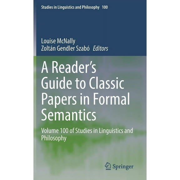 Studies in Linguistics and Philosophy A Reader's Guide to Classic Papers in Formal Semantics: Volume 100 of Studies in Linguistics and Philosophy, Book 100, (Hardcover)
