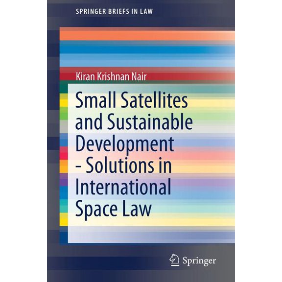 Springerbriefs in Law Small Satellites and Sustainable Development - Solutions in International Space Law, (Paperback)