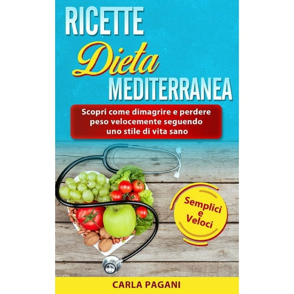 Ricette Nella Dieta Mediterranea : Scopri come dimagrire e perdere peso velocemente seguendo uno stile di vita sano. Semplici e veloci. (Paperback)