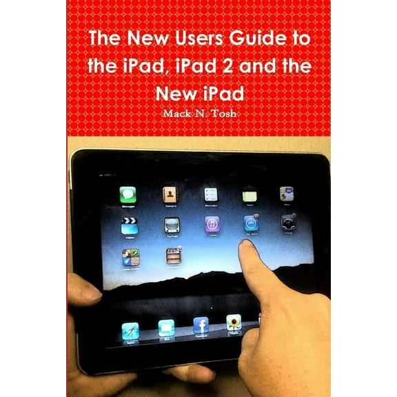 The New Users Guide to the iPad, iPad 2 and the New iPad, (Paperback)