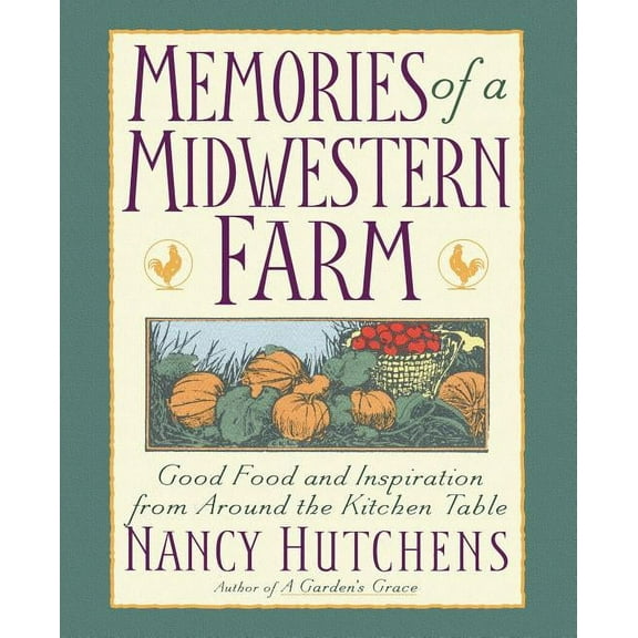 Memories of a Midwestern Farm: Good Food and Inspiration from Around the Kitchen Table, (Paperback)