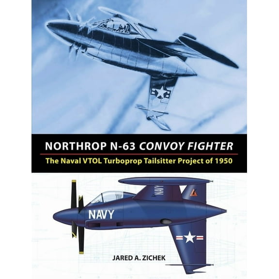 Northrop N-63 Convoy Fighter: The Naval VTOL Turboprop Tailsitter Project of 1950, (Paperback)