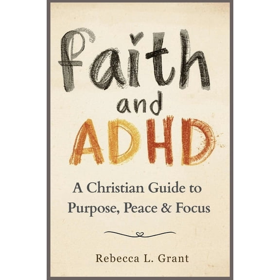 Faith and ADHD: A Christian Guide to Purpose, Peace & Focus, (Paperback)