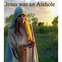 Jesus Was An Asshole