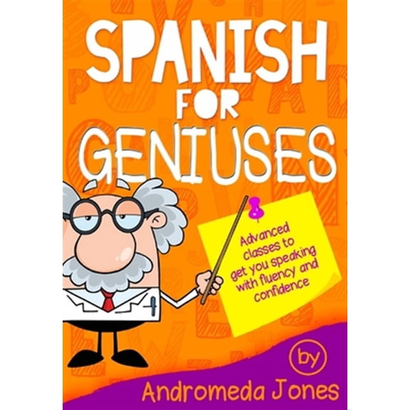 Pre-Owned Spanish for Geniuses : Advanced Classes to Get You Speaking With Fluency and Confidence
