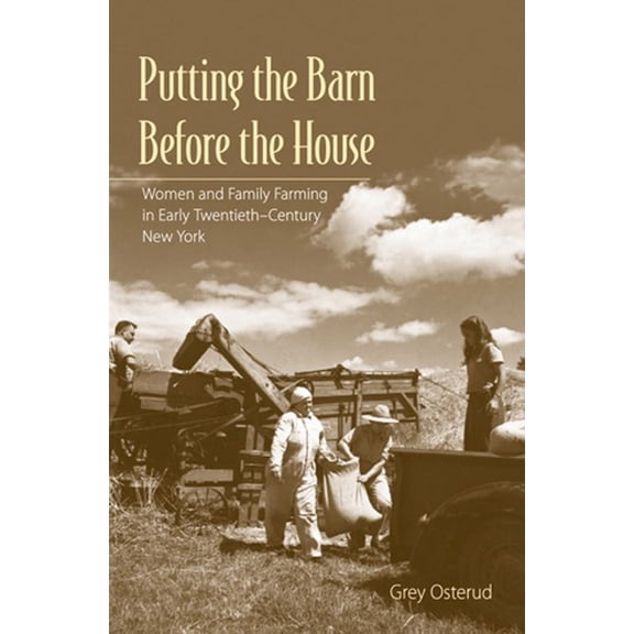 Putting the Barn Before the House: Women and Family Farming in Early Twentieth-Century New York, (Hardcover)