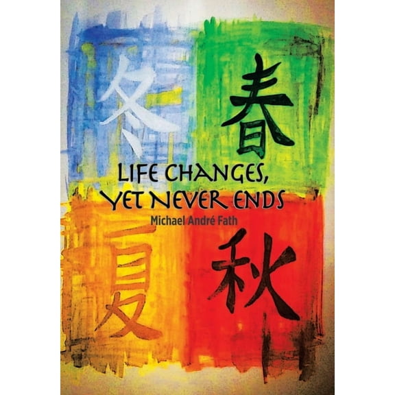 Life Changes, yet Never Ends (Hardcover) by Michael Andre Fath