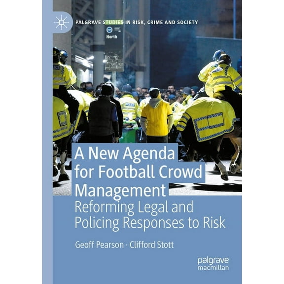 Palgrave Studies in Risk, Crime and Soci A New Agenda for Football Crowd Management: Reforming Legal and Policing Responses to Risk, (Paperback)