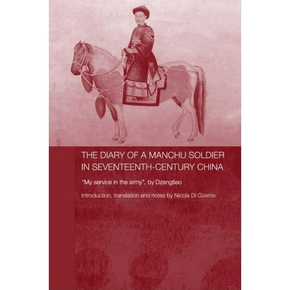 Routledge Studies in the Early History o The Diary of a Manchu Soldier in Seventeenth-Century China: "My Service in the Army", by Dzengseo, Book 4, (Hardcover)
