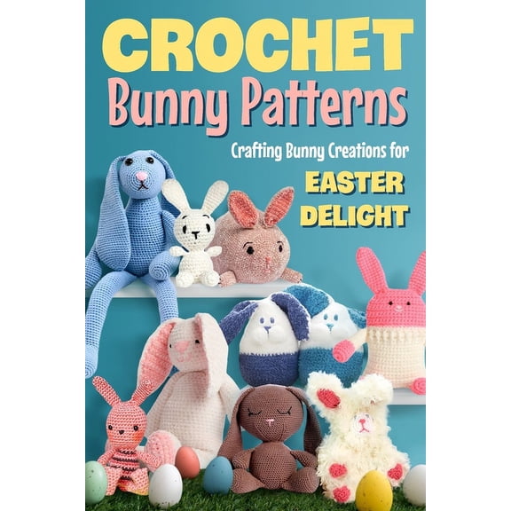 Crochet Bunny Patterns: Crafting Bunny Creations for Easter Delight: Easter Bunny Crochet Patterns Book, (Paperback)