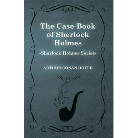 The Case-Book of Sherlock Holmes (Sherlock Holmes Series) -