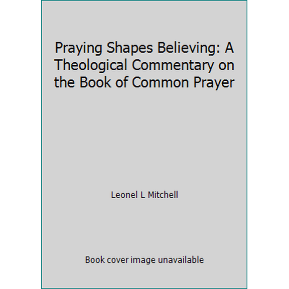 Pre-Owned Praying Shapes Believing: A Theological Commentary on the Book of Common Prayer (Hardcover) 086683494X 9780866834940